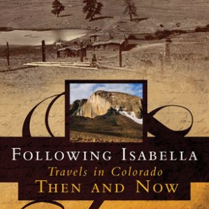 Following Isabella: Travels in Colorado Then and Now