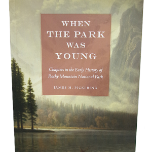 When the Park Was Young: Chapters in the Early History of Rocky Mountain National Park